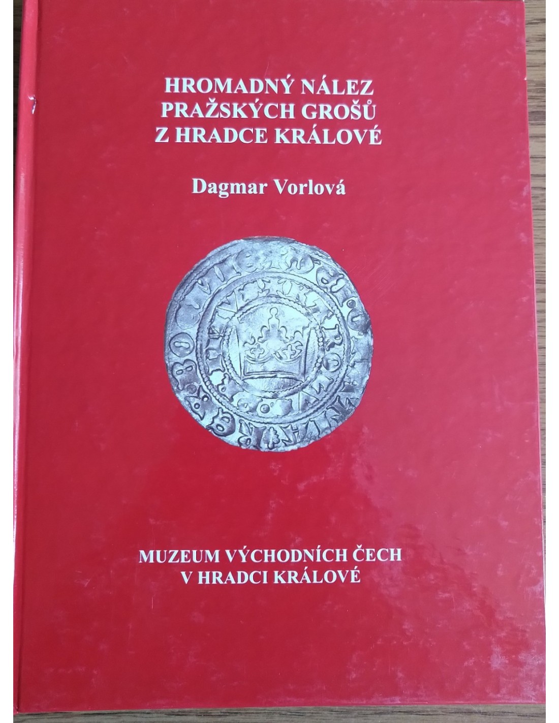 DAGMAR VORLOVÁ HROMADNÝ NÁLEZ PRAŽSKÝCH GROŠU Z HRADCE KRÁLOVÉ